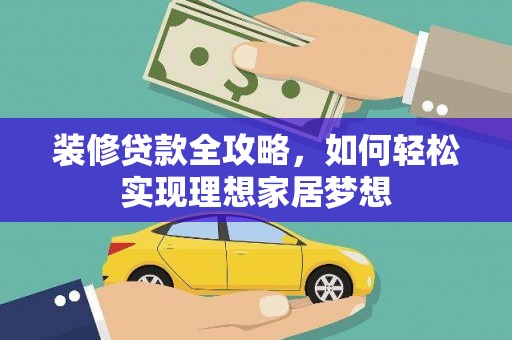 二林装修贷款全攻略，如何轻松实现理想家居梦想