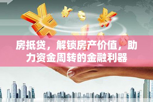 二林房抵贷，解锁房产价值，助力资金周转的金融利器