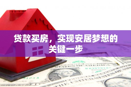 二林贷款买房，实现安居梦想的关键一步