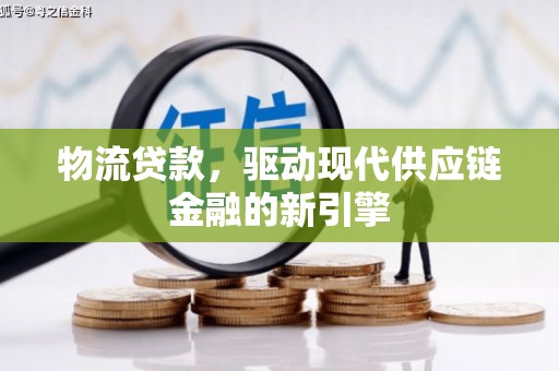 二林物流贷款，驱动现代供应链金融的新引擎
