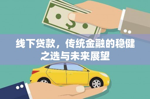 二林线下贷款，传统金融的稳健之选与未来展望