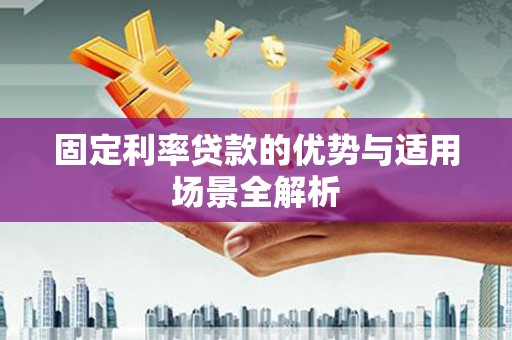 二林固定利率贷款的优势与适用场景全解析