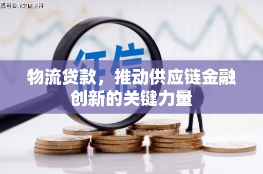 二林物流贷款，推动供应链金融创新的关键力量