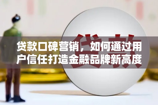 二林贷款口碑营销，如何通过用户信任打造金融品牌新高度