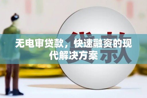 二林无电审贷款，快速融资的现代解决方案
