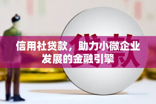 二林信用社贷款，助力小微企业发展的金融引擎
