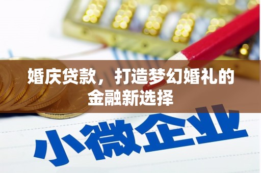 二林婚庆贷款，打造梦幻婚礼的金融新选择