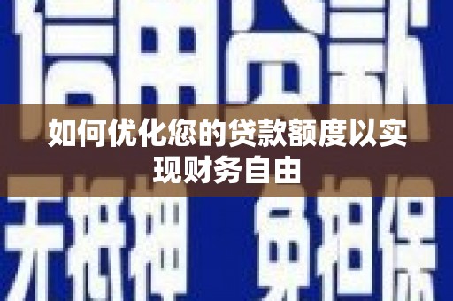 二林如何优化您的贷款额度以实现财务自由