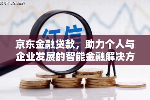 二林京东金融贷款，助力个人与企业发展的智能金融解决方案