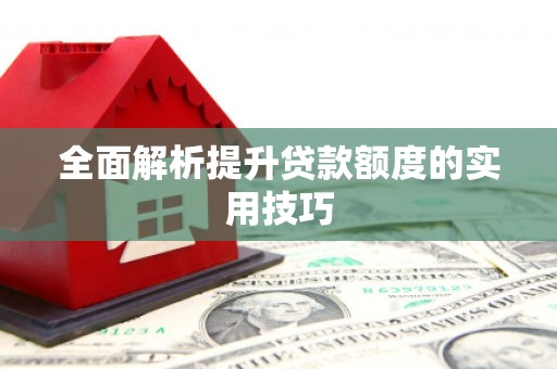 二林全面解析提升贷款额度的实用技巧