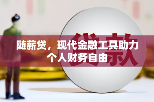 二林随薪贷，现代金融工具助力个人财务自由