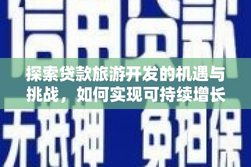 二林探索贷款旅游开发的机遇与挑战，如何实现可持续增长