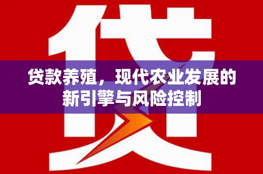 二林贷款养殖，现代农业发展的新引擎与风险控制