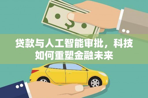 二林贷款与人工智能审批，科技如何重塑金融未来