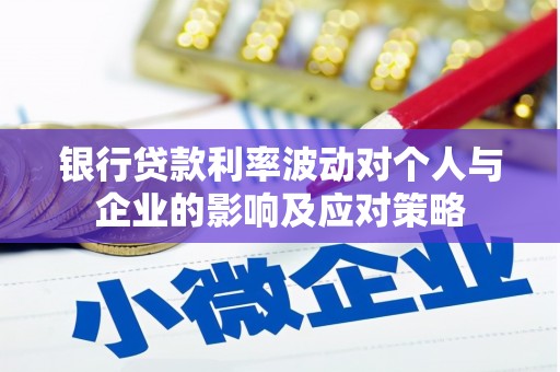 二林银行贷款利率波动对个人与企业的影响及应对策略