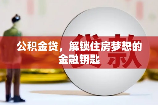 二林公积金贷，解锁住房梦想的金融钥匙