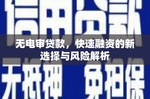 二林无电审贷款，快速融资的新选择与风险解析