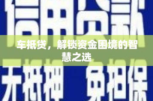 二林车抵贷，解锁资金困境的智慧之选