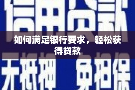 二林如何满足银行要求，轻松获得贷款