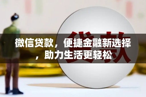 二林微信贷款，便捷金融新选择，助力生活更轻松