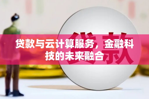 二林贷款与云计算服务，金融科技的未来融合