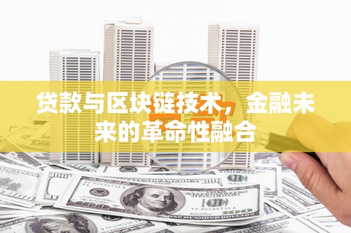 二林贷款与区块链技术，金融未来的革命性融合