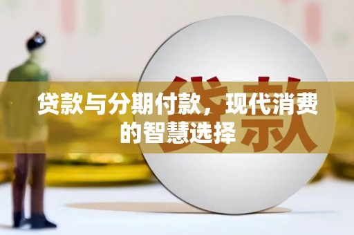 二林贷款与分期付款，现代消费的智慧选择