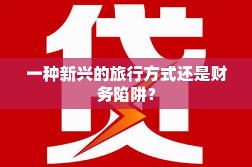 二林一种新兴的旅行方式还是财务陷阱？
