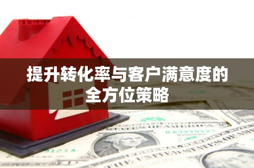 二林提升转化率与客户满意度的全方位策略