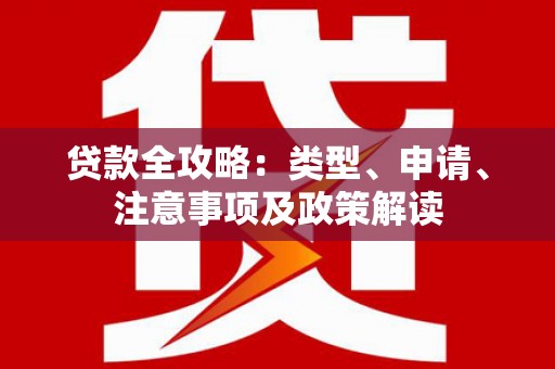 二林贷款全攻略：类型、申请、注意事项及政策解读